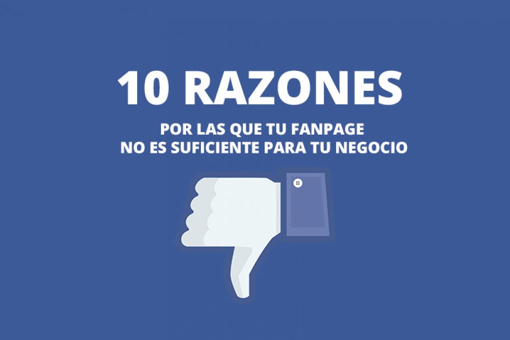 10 RAZONES POR LAS QUE UNA PAGINA EN FACEBOOK NO ES SUFICIENTE PARA TU NEGOCIO