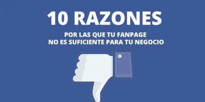 10 RAZONES POR LAS QUE UNA PAGINA EN FACEBOOK NO ES SUFICIENTE PARA TU NEGOCIO